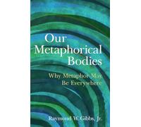 Our Metaphorical Bodies: Why Metaphor May Be Everywhere