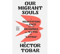 Our Migrant Souls: A Meditation on Race and the Meanings and Myths of Latino