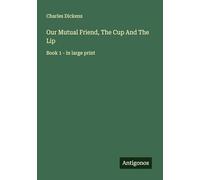 Our Mutual Friend, The Cup And The Lip: Book 1 - in large print