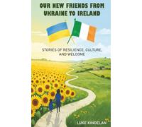 Our New Friends From Ukraine to Ireland: Stories of Resilience, Culture, and Welcome