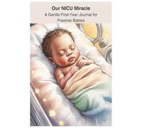 Our NICU Miracle: A Gentle First-Year Journal for Preemie Babies: A Guided Memory Book for Preemies and Their Brave Parents, From Incubator to First ... Medical Moments, and First-Year Milestones