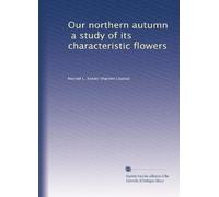 Our northern autumn a study of its characteristic flowers, its brilliant foliage and its conspicuous fruits. 1