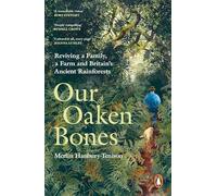 Our Oaken Bones: Reviving a Family, a Farm and Britain’s Ancient Rainforests - Shortlisted for the Wainwright Prize 2025