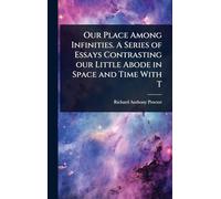 Our Place Among Infinities. A Series of Essays Contrasting our Little Abode in Space and Time With T
