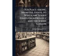 Our Place Among Infinities, Essays. to Which Are Added Essays On Astrology and the Jewish Sabbath