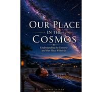Our Place in the Cosmos: Understanding the Universe and our place within it