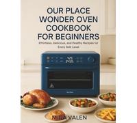 Our Place Wonder Oven Cookbook for Beginners: A Complete Guide to Effortless, Delicious, and Healthy Cooking for Every Skill Level