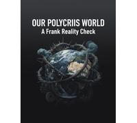 OUR POLYCRISIS WORLD A Frank Reality Check