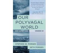 Our Polyvagal World: How Safety and Trauma Change Us by Porges, Stephen W.