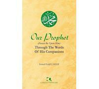 Our Prophet (Peace Be Upon Him) Through The Words of His Companions