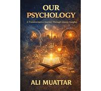 Our Psychology: A Transformative Journey Through Islamic Insights: 7