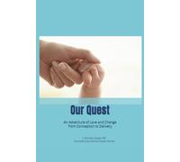 Our Quest: An Adventure of Love and Change from Conception to Delivery