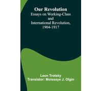 Our Revolution: Essays on Working-Class and International Revolution, 1904-1917