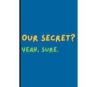 Our secret? Yeah, sure.: A Fun & Private Journal for Your Thoughts, Secrets, and Daily Musings