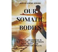 Our Somatic Bodies: Somatic Awareness is The Crucial Link Between Mind, Body, and Emotions for Adults