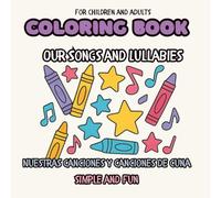 Our Songs and Lullabies - Coloring Book: Nuestras Canciones y Canciones de Cuna