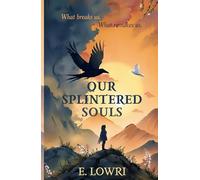 Our Splintered Souls: A Journey Through What Breaks Us and What Remakes Us