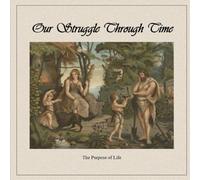 Our Struggle Through Time: The Purpose of Life