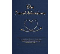 Our Travel Adventure: A Couples Travel Journal & Keepsake for Romantic Getaways And Adventures Around The World