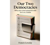 Our Two Democracies: Why Your Most Powerful Vote Isn't On A Ballot