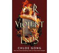 Our violent ends: the unputdownable, thrilling sequel to the astonishing fantasy romance These Violent Delights: 2