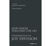Our vision touched the sky. Fenomenologia dei Joy Division