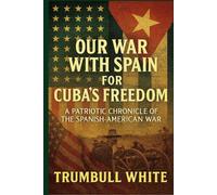 Our War with Spain for Cuba's Freedom: A Patriotic Chronicle of the Spanish-American War