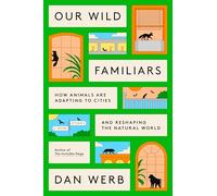 Our Wild Familiars: How Animals Are Adapting to Cities and Reshaping the Natural World