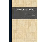 Our Wonder World: A Library of Knowledge in Ten Volumes