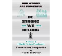 Our Words Are Powerful: Be Strong, We Belong. Volume 2 (Middle School Students)