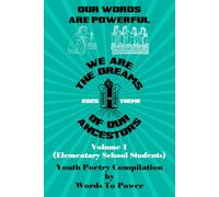 Our Words Are Powerful: We Are The Dreams Of Our Ancestors - Volume 1 (Elementary School)