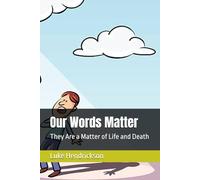 Our Words Matter: They Are a Matter of Life and Death