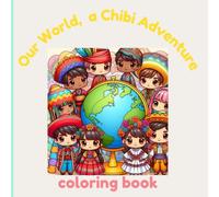 Our world, a Chibi adventure coloring book: Cute Chibi Characters in Traditional Costumes from Around the World
