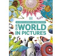 Our World in Pictures: A Visual Encyclopedia of Everything for Kids