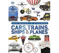 Our World in Pictures: Cars, Trains, Ships and Planes (DK Our World in Pictures)