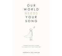 Our World Needs Your Song: Simple Practices to Help You Lead From Your Truest Self