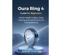 Oura Ring 4 Guide for Beginners: Master Health Insights, Sleep Tracking, and Customization for Lasting Wellness