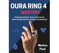 OURA RING 4 MASTERY: An Illustrated Guide to Understand Sleep Scores, Readiness, Stress Tracking, Heart Health, and the Oura App without Frustration