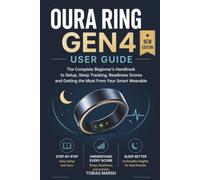 Oura Ring Gen4 User Guide: The Complete Beginner's Handbook to Setup, Sleep Tracking, Readiness Scores and Getting the Most From Your Smart Wearable