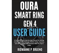 Oura Smart Ring Gen 4 User Guide: A Comprehensive step-by-step manual for setting, mastering all key features, monitor sleep, recovery, and overall health with precision With Pro Tips & Tricks