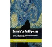 Ournal d'un Ami Bipolaire: Histoire vraie d'un TSO, de deux hospitalisations et d'une vie qui essaie de rester debout