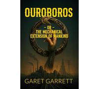 Ouroboros; or, The Mechanical Extension of Mankind: The Original 1926 Classic, Faithfully Republished for Modern Readers