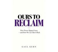 OURS TO RECLAIM: How Power Slipped Away - and How We Can Take It Back