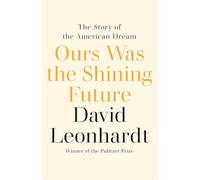 Ours Was the Shining Future: The Story of the American Dream