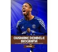 OUSMANE DEMBELE BIOGRAFÍA: La Leyenda Que Aún Se Está Construyendo