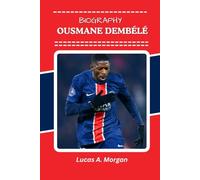 OUSMANE DEMBÉLÉ BIOGRAPHY: A Journey of Talent, Trials, and Redemption