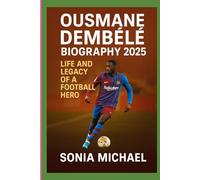 OUSMANE DEMBELE BIOGRAPHY: LIFE AND LEGACY OF A FOOTBALL HERO