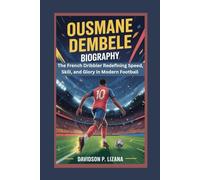 Ousmane Dembele Biography: The French Dribbler Redefining Speed, Skill, and Glory in Modern Football