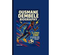 OUSMANE DEMBÉLÉ BIOGRAPHY: The Speed Star! The Amazing Story of a Boy Who Loved Football