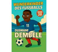 Ousmane Dembele - Buch/Fußballbuch Kinder: Die Kinder-Biografie des Fußballstars aus Frankreich: Geschenk für Kinder von 5 bis 12 Jahren - zum ... & als Biografie-Vorbild für junge Fußballfans